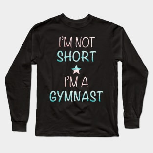 I'm Not Short - I'm a Gymnast Long Sleeve T-Shirt